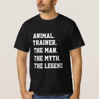 Animal Trainer The Man The Myth The Legend T-Shirt