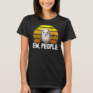 Animal Weasel Ferret Owner In Sarcastic Ew People T-Shirt
