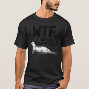 Animal  Weasel Ferret Owner Wtf Where's The Ferret T-Shirt