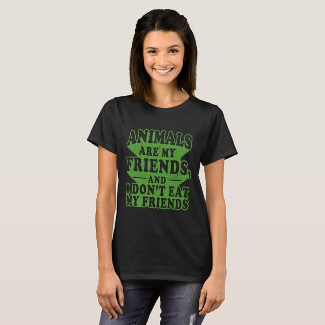 Animals Are My Friends, And I Don't Eat My Friends T-Shirt (Front Full)