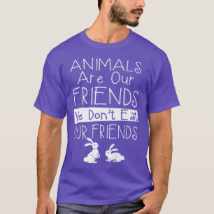 Animals are our friends we don't eat our friends T-Shirt