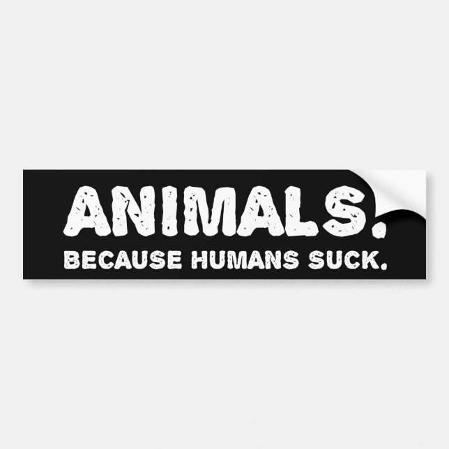 Animals. Because humans suck. Bumper Sticker (Front)