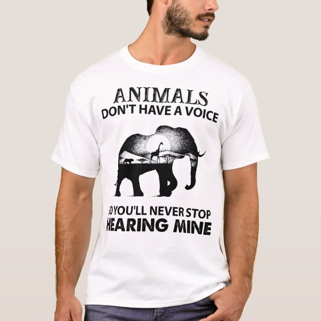 Animals Don't Have A Voice So You Will Never Stop  T-Shirt (Front)