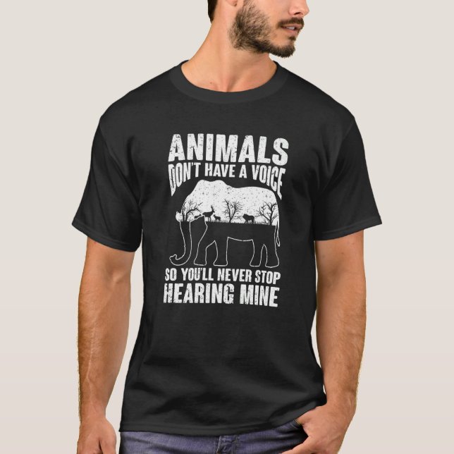 Animals Don't Have A Voice So You Will Never Stop  T-Shirt (Front)