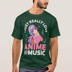 Anime And Music I Just Really Love Anime Otaku Tee