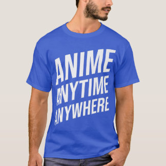 Anime Anytime Anywhere Funny Saying for Anime Love T-Shirt