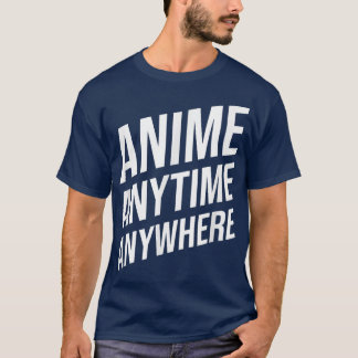 Anime Anytime Anywhere Funny Saying for Anime Love T-Shirt