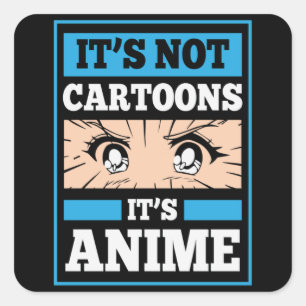 Anime Funny Quote   It's Not Cartoons It's Anime Square Sticker