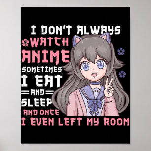 Anime Girl I Dont Always Watch Anime Funny Poster