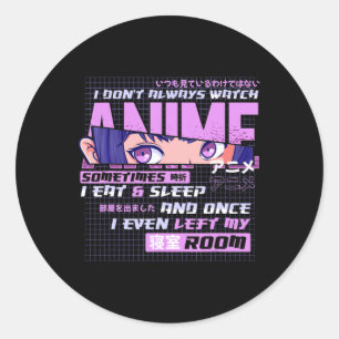 Anime I Dont Always Watch Anime Sometimes I Eat An Classic Round Sticker