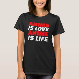 Anime is love Anime is life Manga Japan quote gift T-Shirt