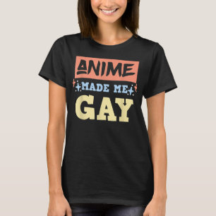 Anime Made Me Gay Funny Anime Meme LBGTQ Gay Pride T-Shirt