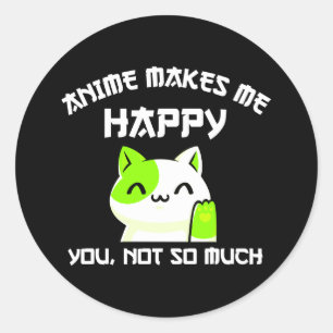Anime Makes Me Happy You Not So Much Classic Round Sticker