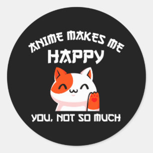 Anime Makes Me Happy You Not So Much Classic Round Sticker