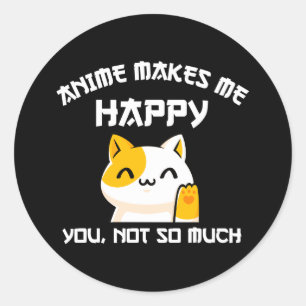 Anime Makes Me Happy You Not So Much Classic Round Sticker