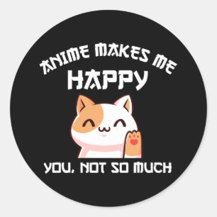 Anime Makes Me Happy You Not So Much Classic Round Sticker