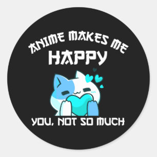 Anime Makes Me Happy You Not So Much Classic Round Sticker