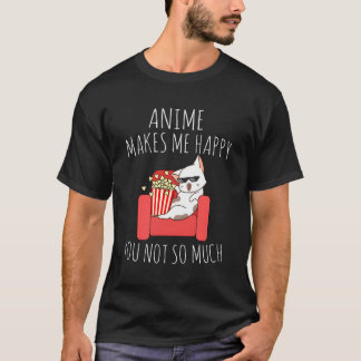 Anime Makes Me Happy You Not So Much Kawaii Anime  T-Shirt