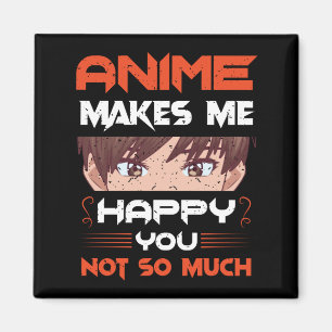 Anime Makes Me Happy You Not So Much Magnet