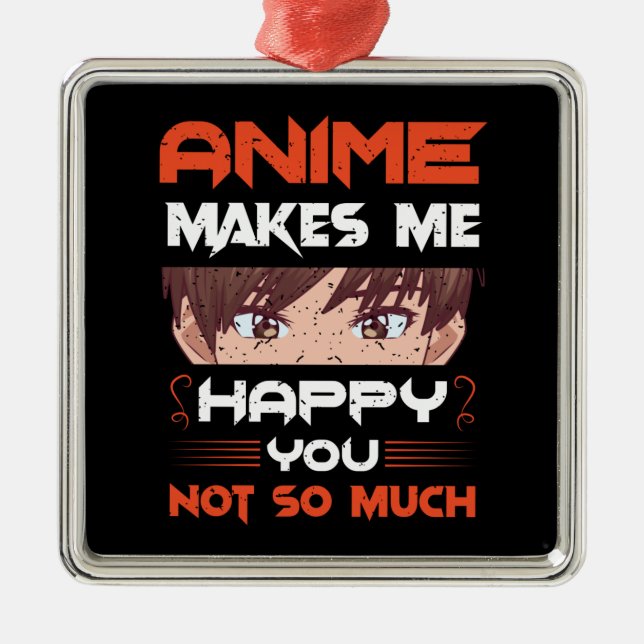 Anime Makes Me Happy You Not So Much Metal Ornament (Front)