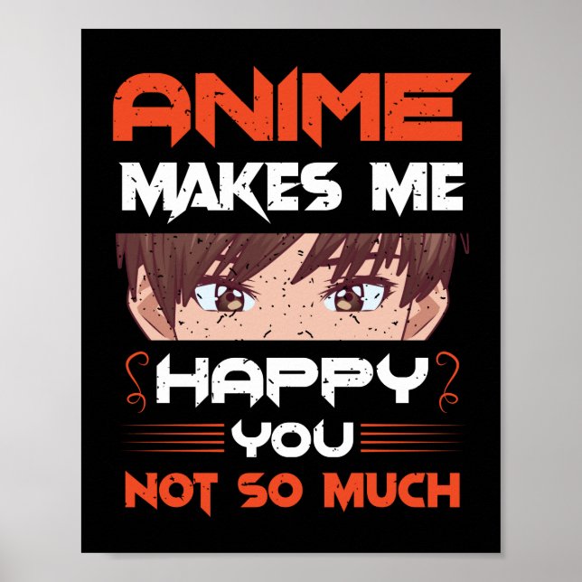Anime Makes Me Happy You Not So Much Poster (Front)