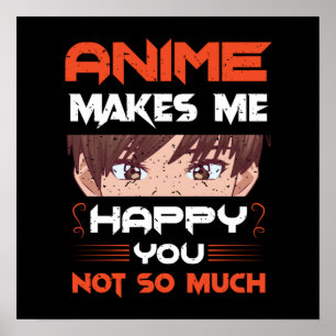 Anime Makes Me Happy You Not So Much Poster