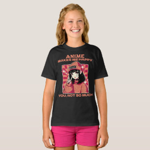 Anime makes me happy you not so much  T-Shirt