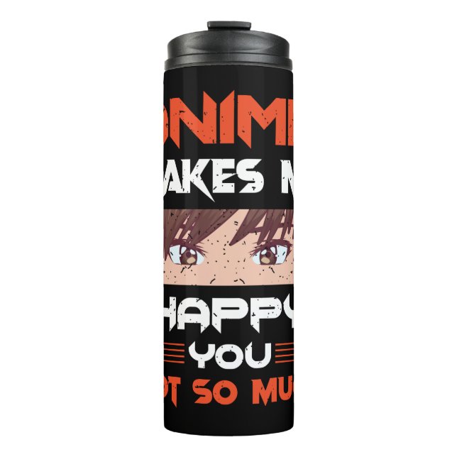 Anime Makes Me Happy You Not So Much Thermal Tumbler (Front)