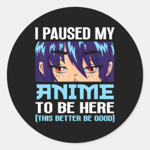 Anime Otaku I Paused My Anime To Be Here This Bett Classic Round Sticker