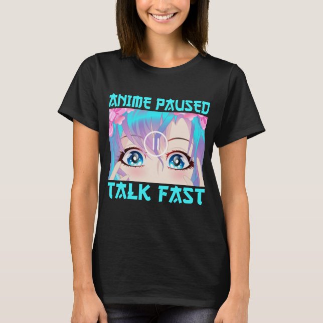 Anime Paused Talk Fast T-Shirt (Front)