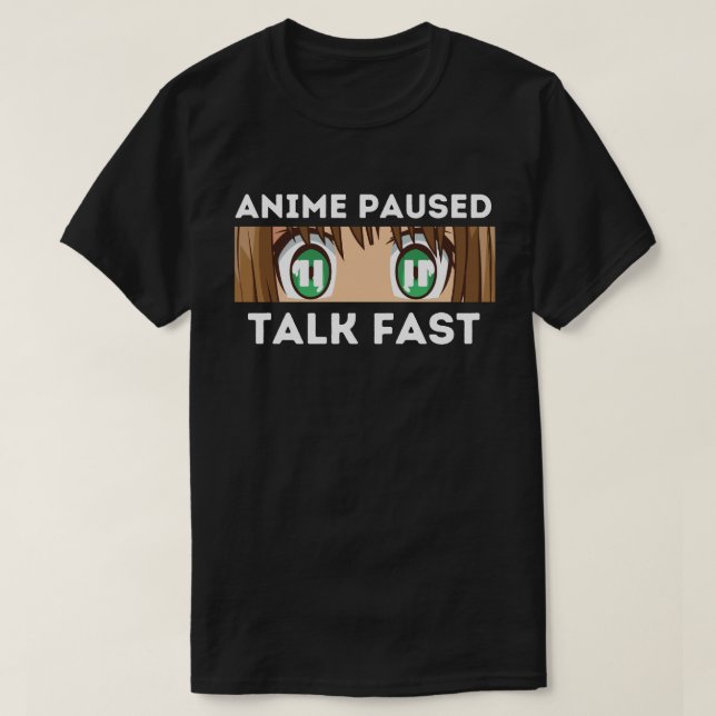 Anime Paused Talk Fast T-Shirt (Design Front)