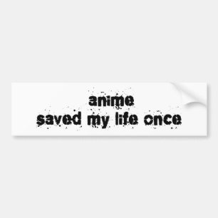 Anime Saved My Life Once Bumper Sticker