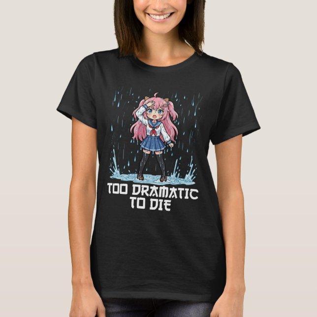 ANIME - TOO DRAMATIC TO DIE T-Shirt (Front)