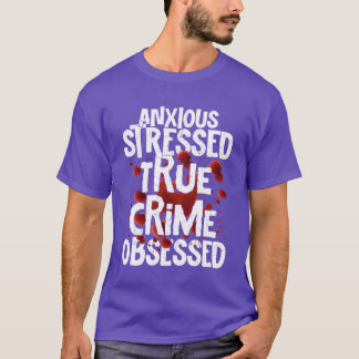 Anious Stressedrue Crime Obsessedrue Crime Mu vint T-Shirt