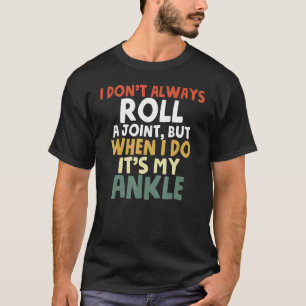 Ankle Surgery Recovery I Don't Always Roll Ankle R T-Shirt