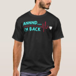 Annnd Im Back Funny Heart Surgery Heart Attack Sur T-Shirt<br><div class="desc">Annnd Im Back Funny Heart Surgery Heart Attack Survivor  .survivor,  bypass,  heart,  heart attack survivor,  heart attack,  heart surgery,  open heart surgery,  surgery,  cardiac arrest survivor,  funny,  heart rate,  i survived heart,  recovery,  attack,  bypass recovery,  circulatory implant,  defibrillator,  health</div>