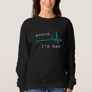 Annnd I'm back, Heart Attack Survivor Business Car Sweatshirt