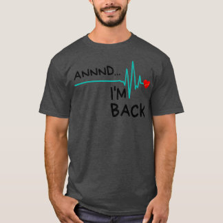 Annnd Im Back Heart Attack Survivor  Funny Quote T-Shirt