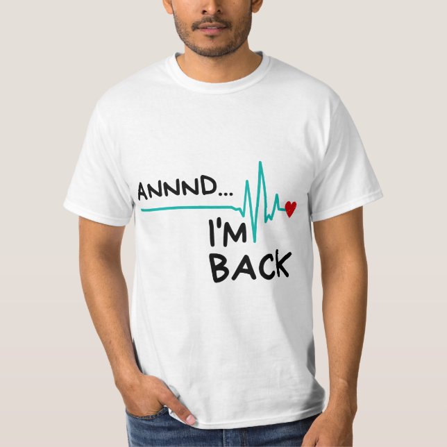Annnd I'm Back. Heart Attack Survivor Funny Quote T-Shirt (Front)