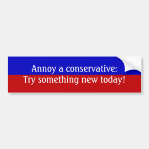 Annoy a conservative: Try something new today! Bumper Sticker