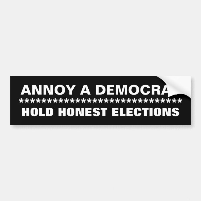 ANNOY A DEMOCRAT, HOLD HONEST ELECTIONS, ******... BUMPER STICKER (Front)