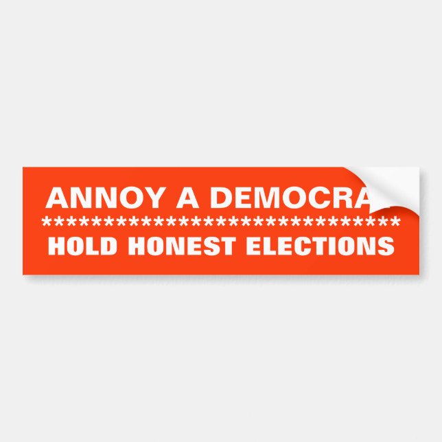 ANNOY A DEMOCRAT, HOLD HONEST ELECTIONS, ******... BUMPER STICKER (Front)
