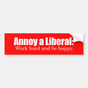 Annoy a LIbearl - Work hard and be  happy Bumperst Bumper Sticker