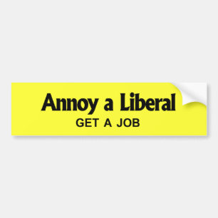 Annoy a Liberal - Get a job Bumper Sticker