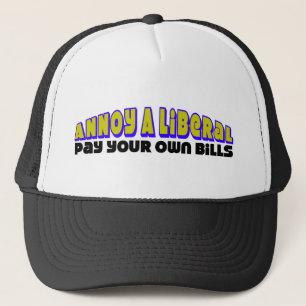 Annoy A Liberal: Pay Your Own Bills! Trucker Hat