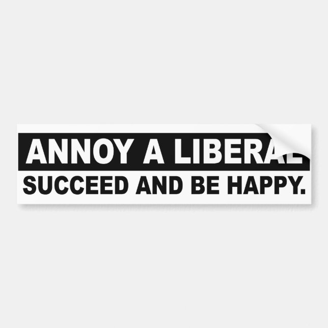 ANNOY A LIBERAL. SUCCEED AND BE HAPPY Conservative Bumper Sticker (Front)