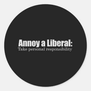 Annoy a Liberal - Take Responsibility T-shirt Classic Round Sticker
