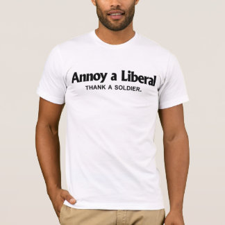 Annoy a Liberal - Thank a soldier T-Shirt