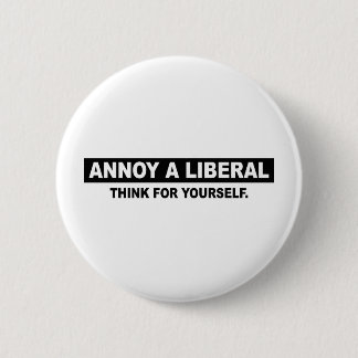 ANNOY A LIBERAL. THINK FOR YOURSELF 6 CM ROUND BADGE