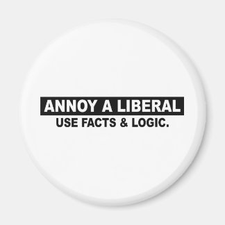 ANNOY A LIBERAL- USE FACTS AND LOGIC MAGNET
